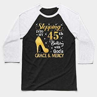 Stepping Into My 45th Birthday With God's Grace & Mercy Bday Baseball T-Shirt